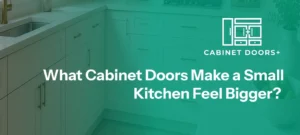 What Cabinet Doors Make a Small Kitchen Feel Bigger