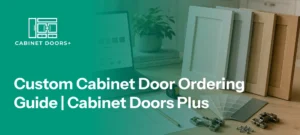 Custom Cabinet Door Ordering Guide